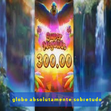 globo absolutamente sobretudo